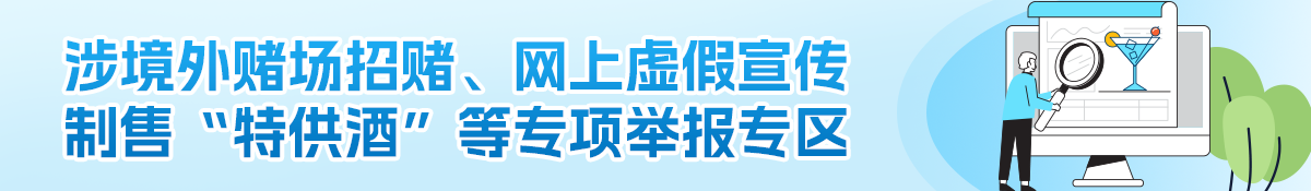 涉境外赌场招赌、网上虚假宣传制售“特供酒”等专项举报专区