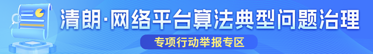 “清朗·网络平台算法典型问题治理”专项行动举报专区
