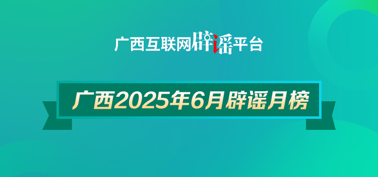 广西2025年6月辟谣榜——谣言消除！