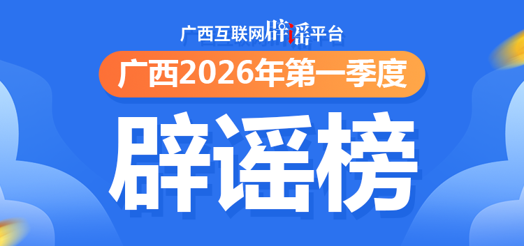 广西互联网辟谣平台2026年第一季度辟谣榜发布